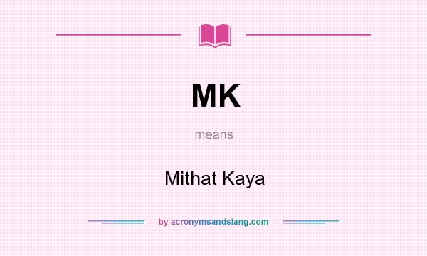 What does MK mean? It stands for Mithat Kaya