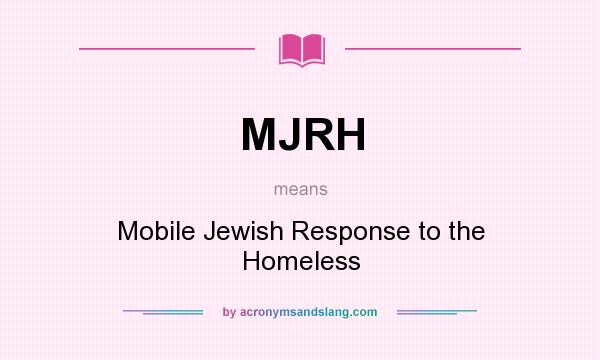 What does MJRH mean? It stands for Mobile Jewish Response to the Homeless