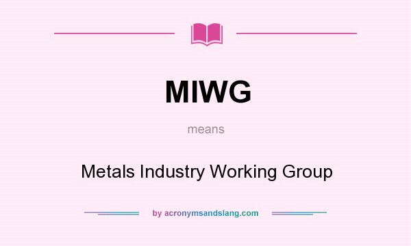 What does MIWG mean? It stands for Metals Industry Working Group