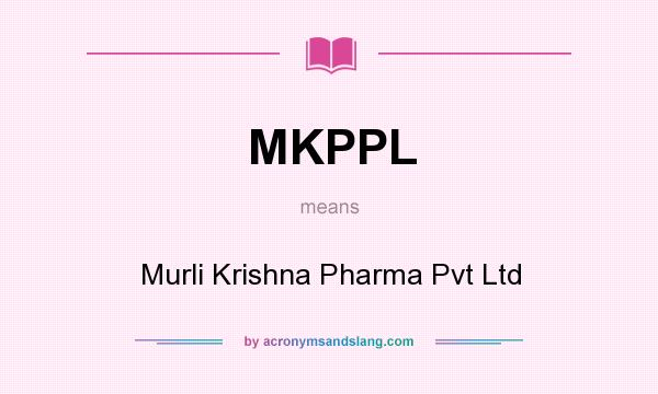 What does MKPPL mean? It stands for Murli Krishna Pharma Pvt Ltd