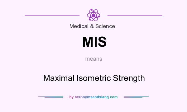 What does MIS mean? It stands for Maximal Isometric Strength