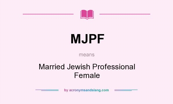 What does MJPF mean? It stands for Married Jewish Professional Female