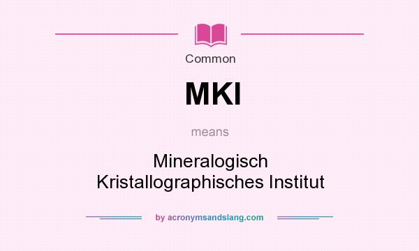 What does MKI mean? It stands for Mineralogisch Kristallographisches Institut