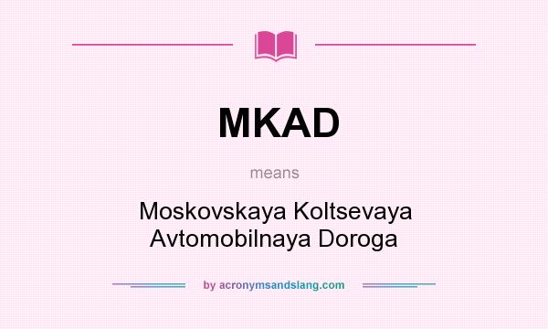 What does MKAD mean? It stands for Moskovskaya Koltsevaya Avtomobilnaya Doroga