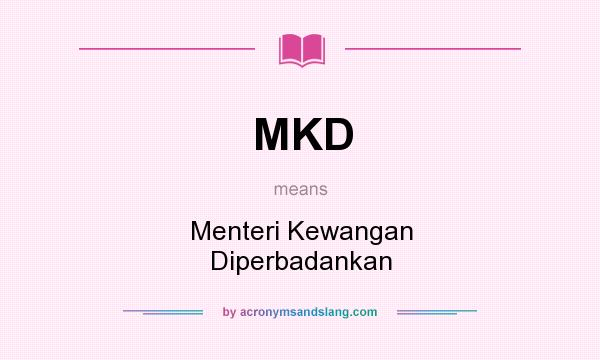 What does MKD mean? It stands for Menteri Kewangan Diperbadankan