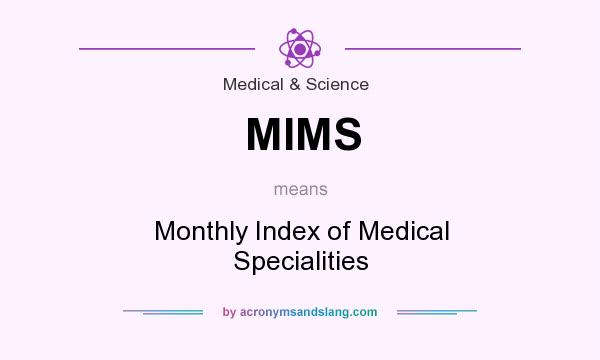 What does MIMS mean? It stands for Monthly Index of Medical Specialities