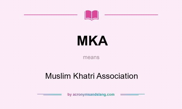 What does MKA mean? It stands for Muslim Khatri Association