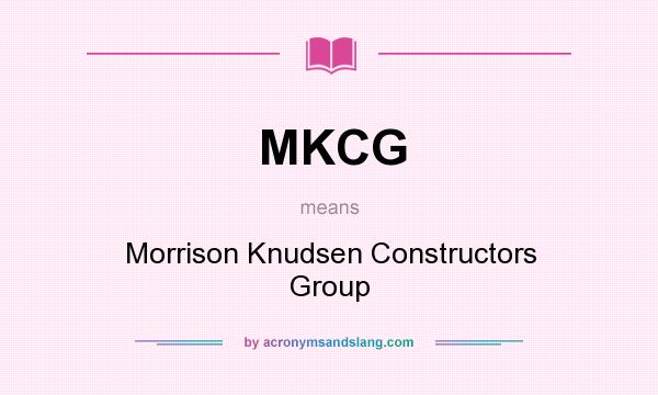 What does MKCG mean? It stands for Morrison Knudsen Constructors Group