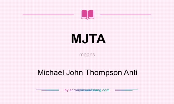 What does MJTA mean? It stands for Michael John Thompson Anti