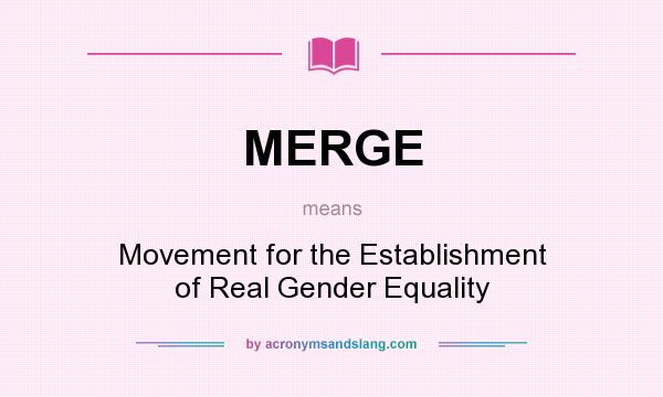 What does MERGE mean? It stands for Movement for the Establishment of Real Gender Equality