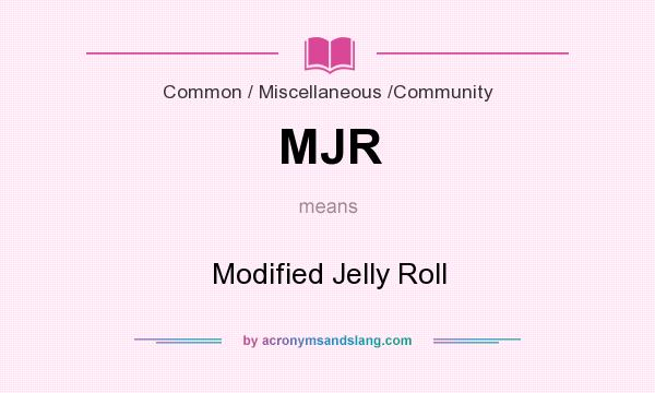What does MJR mean? It stands for Modified Jelly Roll