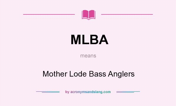 What does MLBA mean? It stands for Mother Lode Bass Anglers