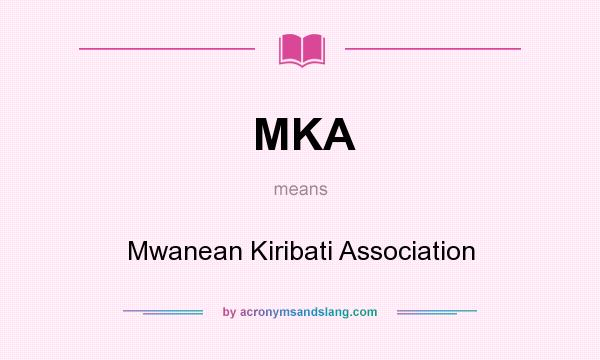 What does MKA mean? It stands for Mwanean Kiribati Association