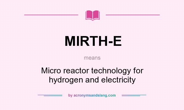What does MIRTH-E mean? It stands for Micro reactor technology for hydrogen and electricity