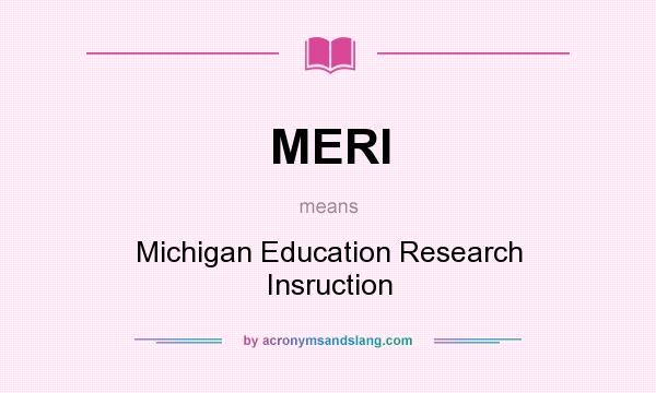 What does MERI mean? It stands for Michigan Education Research Insruction