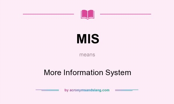 What does MIS mean? It stands for More Information System