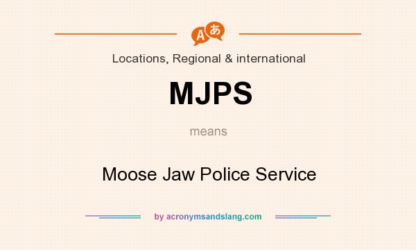What does MJPS mean? It stands for Moose Jaw Police Service