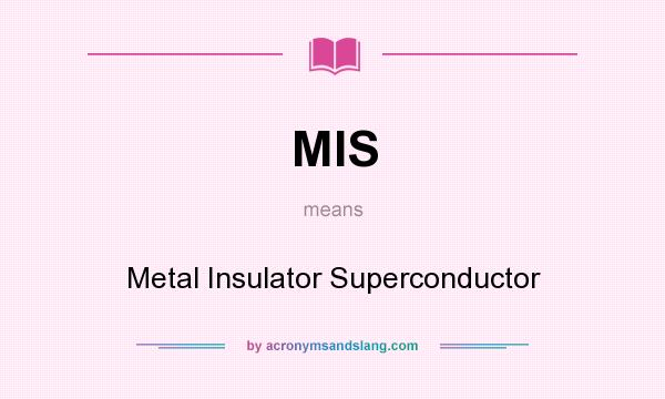 What does MIS mean? It stands for Metal Insulator Superconductor