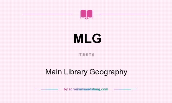 What does MLG mean? It stands for Main Library Geography