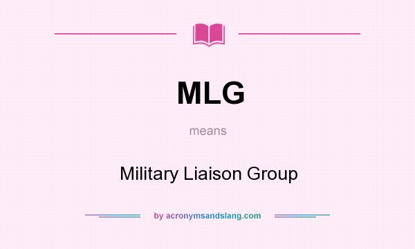 What does MLG mean? It stands for Military Liaison Group