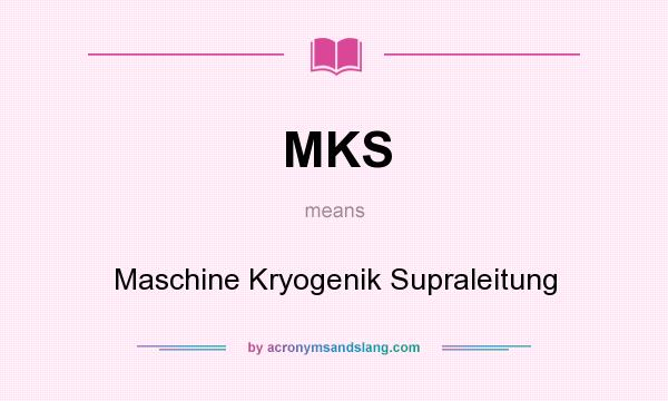 What does MKS mean? It stands for Maschine Kryogenik Supraleitung