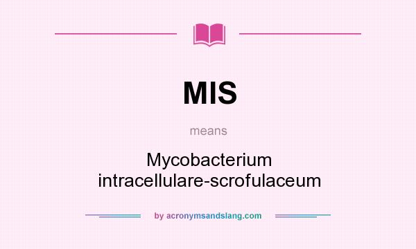 What does MIS mean? It stands for Mycobacterium intracellulare-scrofulaceum