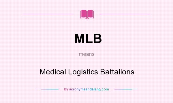 What does MLB mean? It stands for Medical Logistics Battalions