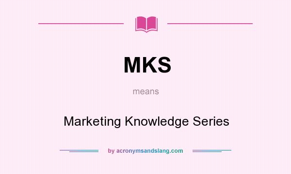 What does MKS mean? It stands for Marketing Knowledge Series