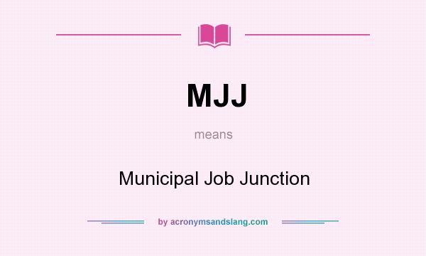 What does MJJ mean? It stands for Municipal Job Junction
