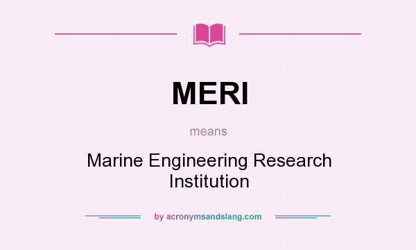 What does MERI mean? It stands for Marine Engineering Research Institution