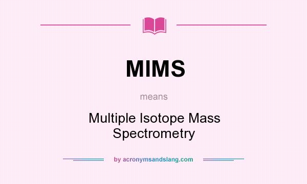 What does MIMS mean? It stands for Multiple Isotope Mass Spectrometry