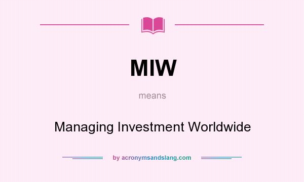 What does MIW mean? It stands for Managing Investment Worldwide