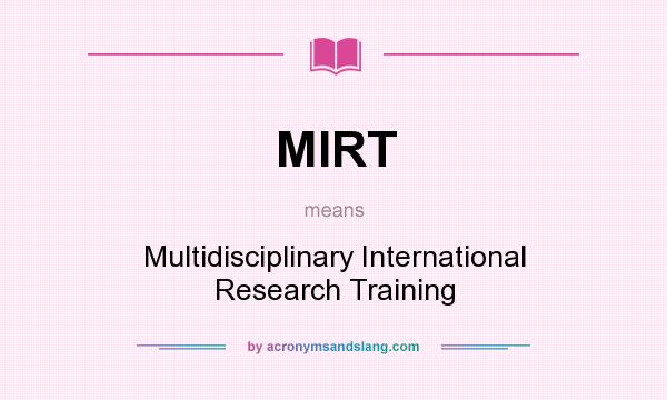 What does MIRT mean? It stands for Multidisciplinary International Research Training