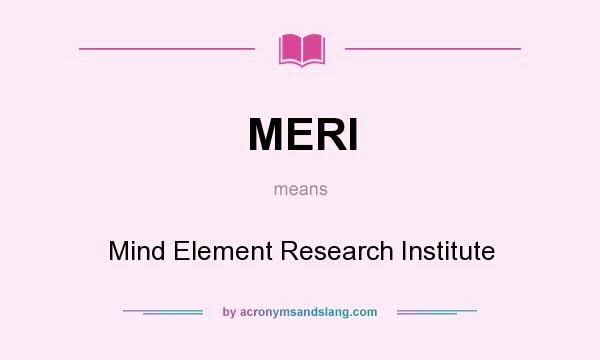 What does MERI mean? It stands for Mind Element Research Institute