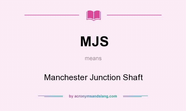 What does MJS mean? It stands for Manchester Junction Shaft