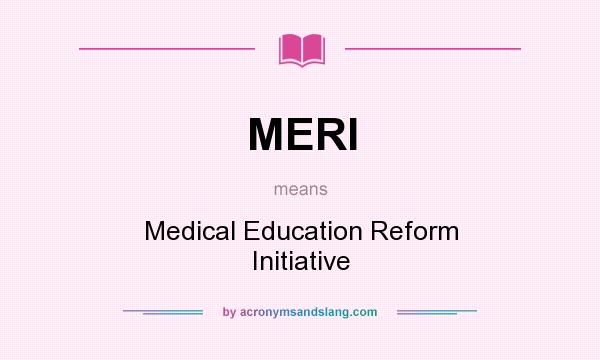 What does MERI mean? It stands for Medical Education Reform Initiative