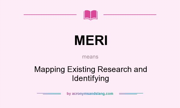 What does MERI mean? It stands for Mapping Existing Research and Identifying