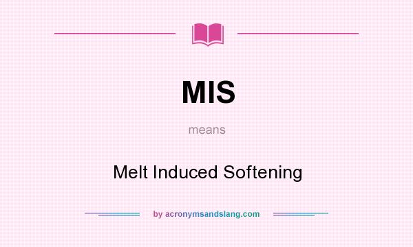 What does MIS mean? It stands for Melt Induced Softening