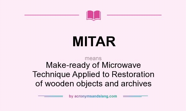 What does MITAR mean? It stands for Make-ready of Microwave Technique Applied to Restoration of wooden objects and archives