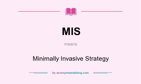 What does MIS mean? It stands for Minimally Invasive Strategy