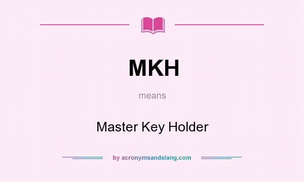What does MKH mean? It stands for Master Key Holder