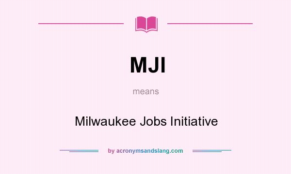 What does MJI mean? It stands for Milwaukee Jobs Initiative