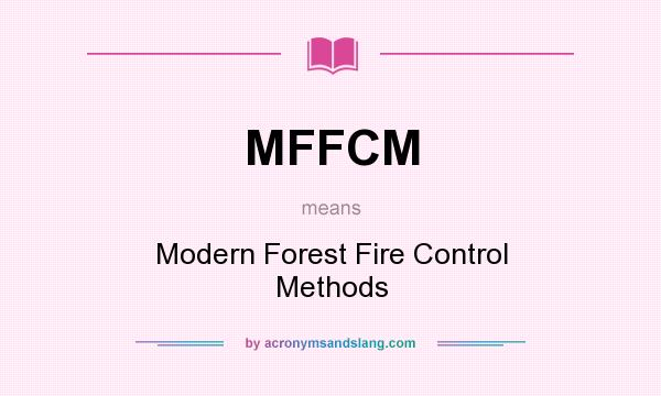What does MFFCM mean? It stands for Modern Forest Fire Control Methods
