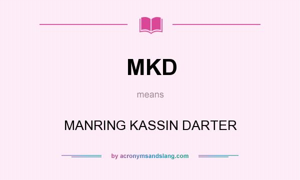 What does MKD mean? It stands for MANRING KASSIN DARTER