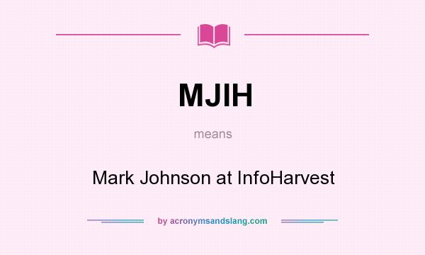 What does MJIH mean? It stands for Mark Johnson at InfoHarvest
