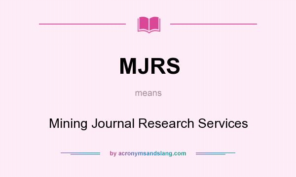 What does MJRS mean? It stands for Mining Journal Research Services