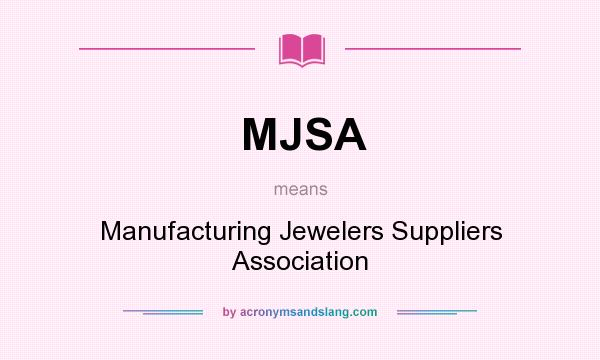 What does MJSA mean? It stands for Manufacturing Jewelers Suppliers Association