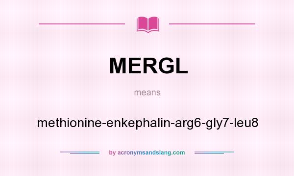 What does MERGL mean? It stands for methionine-enkephalin-arg6-gly7-leu8