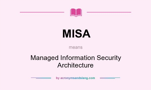 What does MISA mean? It stands for Managed Information Security Architecture