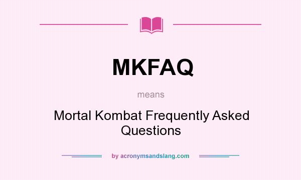 What does MKFAQ mean? It stands for Mortal Kombat Frequently Asked Questions